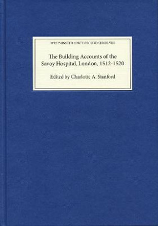 The Building Accounts of the Savoy Hospital, London, 1512-1520 by Charlotte A. Stanford
