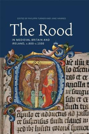 The Rood in Medieval Britain and Ireland, c.800-1500: 22 by Philippa Turner