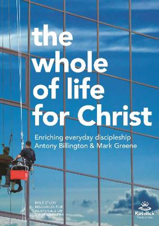 The Whole of Life for Christ: Becoming Everyday Disciples by Antony Billington