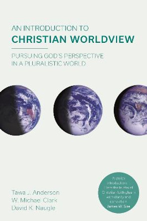 An Introduction to Christian Worldview: Pursuing God's Perspective In A Pluralistic World by Tawa J. Anderson