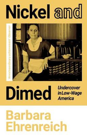 Nickel and Dimed: Undercover in Low-Wage America by Barbara Ehrenreich
