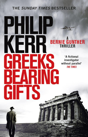 Greeks Bearing Gifts: Bernie Gunther Thriller 13 Philip Kerr 9781784296551