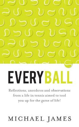 Everyball: Reflections, anecdotes and observations from a life in tennis aimed to tool you up for the game of life! by Michael James