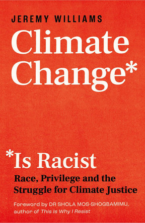 Is Climate Change Racist?: Race, Privilege and the Struggle for Climate Justice by Jeremy Williams