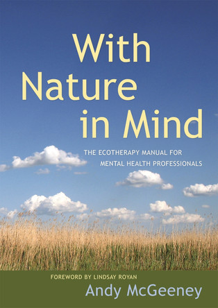 With Nature in Mind: The Ecotherapy Manual for Mental Health Professionals by Andy McGeeney