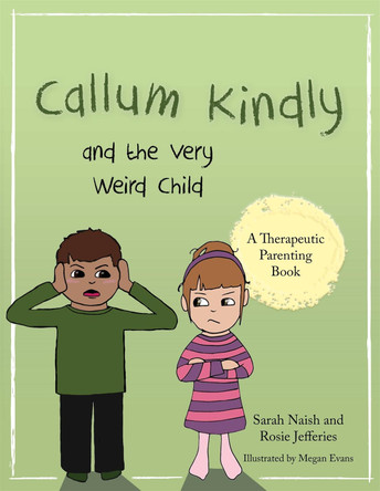 Callum Kindly and the Very Weird Child: A Story About Sharing Your Home with a New Child by Sarah Naish