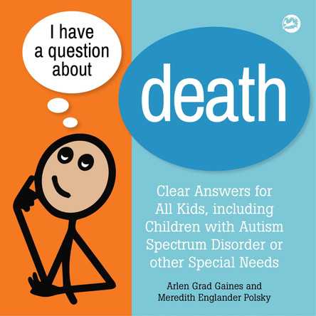 I Have a Question about Death: Clear Answers for All Kids, Including Children with Autism Spectrum Disorder or Other Special Needs by Arlen Grad Gaines