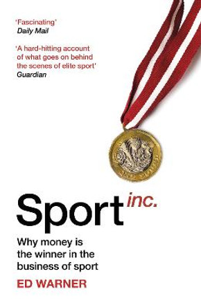 Sport Inc.: Why money is the winner in the business of sport by Ed Warner