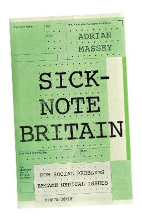 Sick-Note Britain: How Social Problems Became Medical Issues by Adrian Massey