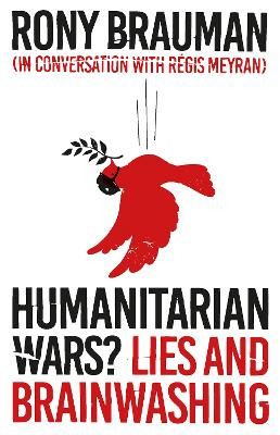 Humanitarian Wars?: Lies and Brainwashing by Rory Brauman