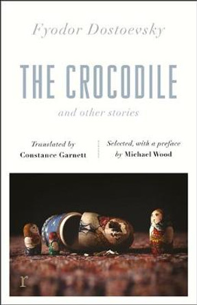 The Crocodile and Other Stories (riverrun Editions): Dostoevsky's finest short stories in the timeless translations of Constance Garnett by Fyodor Dostoevsky