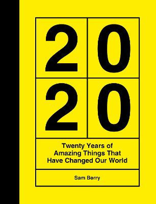 2020: Twenty Years of Amazing Things That Have Changed Our World Sam Berry 9781787830394