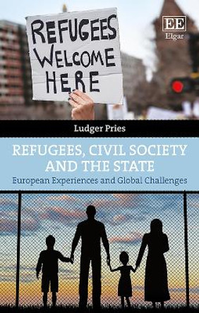 Refugees, Civil Society and the State: European Experiences and Global Challenges by Ludger Pries