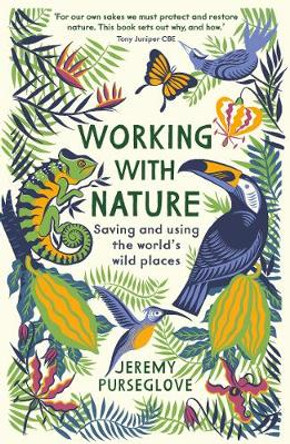 Working with Nature: Saving and Using the World's Wild Places by Jeremy Purseglove