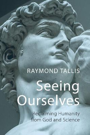 Seeing Ourselves by Raymond Tallis
