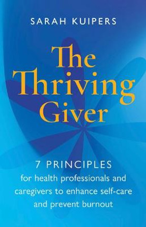 The Thriving Giver: 7 principles to reduce stress, enhance self-care and replenish energy by Sarah Kuipers