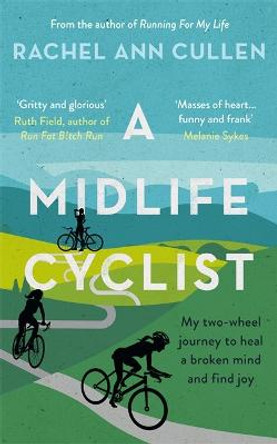 A Midlife Cyclist: My two-wheel journey to heal a broken mind and find joy by Rachel Cullen