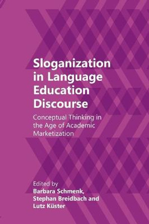 Sloganization in Language Education Discourse: Conceptual Thinking in the Age of Academic Marketization by Barbara Schmenk