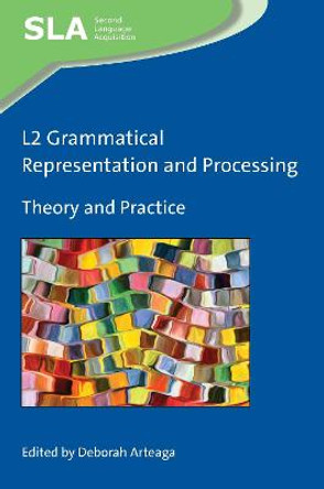 L2 Grammatical Representation and Processing: Theory and Practice by Deborah Arteaga