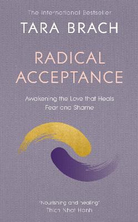 Radical Acceptance: Awakening the Love that Heals Fear and Shame by Tara Brach