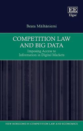 Competition Law and Big Data: Imposing Access to Information in Digital Markets by Beata Maihaniemi