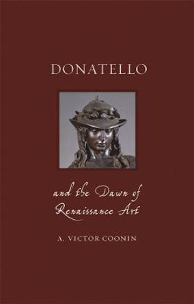 Donatello and the Dawn of Renaissance Art by A. Victor Coonin