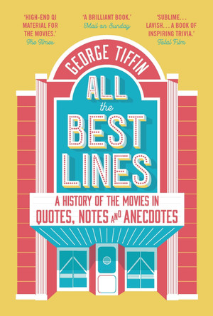 All the Best Lines: An Informal History of the Movies in Quotes, Notes and Anecdotes by George Tiffin
