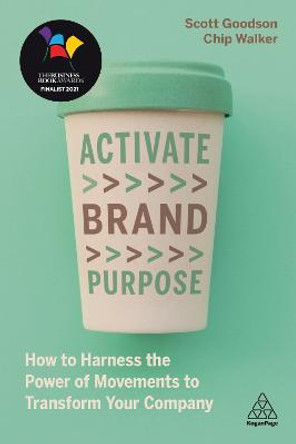 Activate Brand Purpose: How to Harness the Power of Movements to Transform Your Company by Scott Goodson
