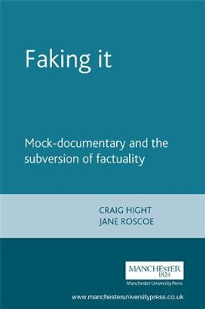 Faking it: Mock-Documentary and the Subversion of Factuality by Craig Hight