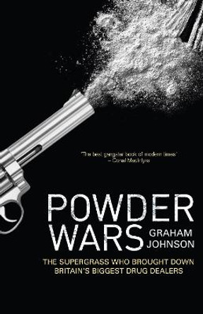 Powder Wars: The Supergrass who Brought Down Britain's Biggest Drug Dealers by Graham Johnson