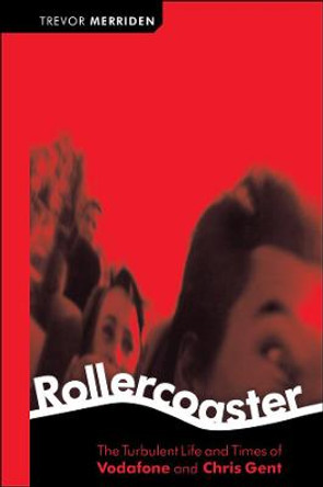 Rollercoaster: The Turbulent Life and Times of Vodafone and Chris Gent by Trevor Merriden