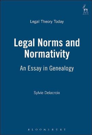 Legal Norms and Normativity: An Essay in Genealogy by Sylvie Delacroix