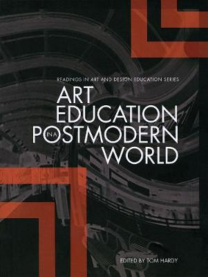 Art Education in the Postmodern World: Collected Essays by Tom Hardy