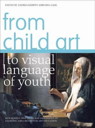 From Child Art to Visual Language of Youth: New Models and Tools for Assessment of Learning and Creation in Art Education by Andrea Karpati