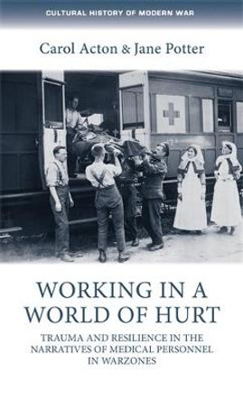 Working in a World of Hurt: Trauma and Resilience in the Narratives of Medical Personnel in Warzones by Carol Acton