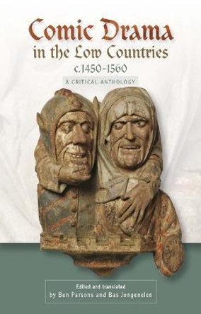 Comic Drama in the Low Countries, c.1450-1560 - A Critical Anthology by Ben Parsons