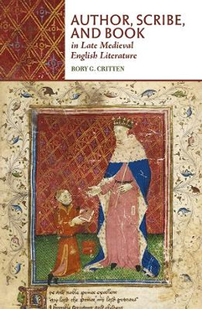 Author, Scribe, and Book in Late Medieval English Literature by Rory G. Critten