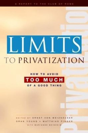 Limits to Privatization: How to Avoid Too Much of a Good Thing - A Report to the Club of Rome by Ernst-Ulrich Von Weizsacker