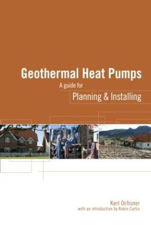 Geothermal Heat Pumps: A Guide for Planning and Installing by Karl Ochsner