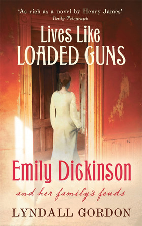 Lives Like Loaded Guns: Emily Dickinson and Her Family's Feuds Lyndall Gordon 9781844084548