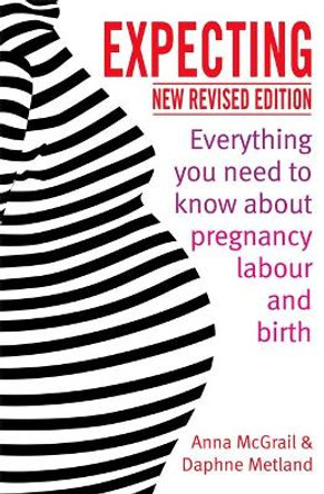 Expecting: Everything You Need to Know about Pregnancy, Labour and Birth by Anna McGrail