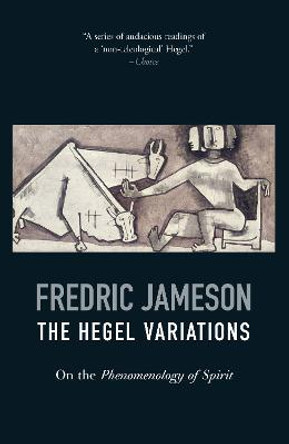 The Hegel Variations: On the Phenomenology of Spirit by Fredric Jameson