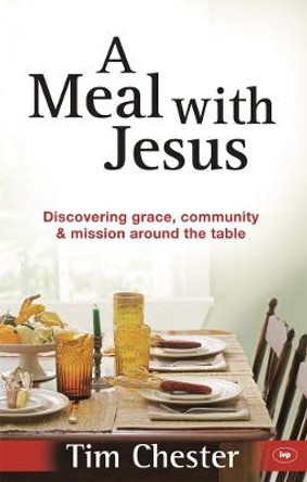 A Meal with Jesus: Discovering Grace, Community and Mission Around the Table by Tim Chester