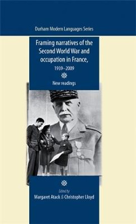 Framing Narratives of the Second World War and Occupation in France, 1939-2009: New Readings by Margaret Atack