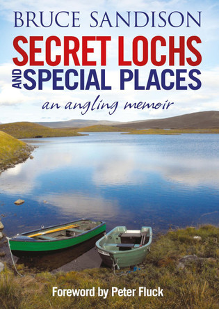 Secret Lochs and Special Places: An Angling Memoir by Bruce Sandison