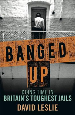 Banged Up: Doing Time in Britain's Toughest Jails by David Leslie