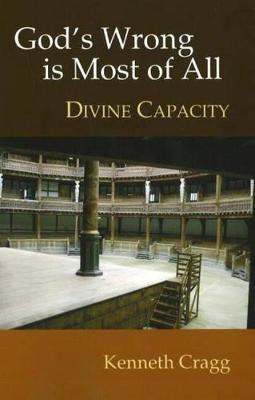 God's Wrong is Most of All: Divine Capacity by Kenneth Cragg