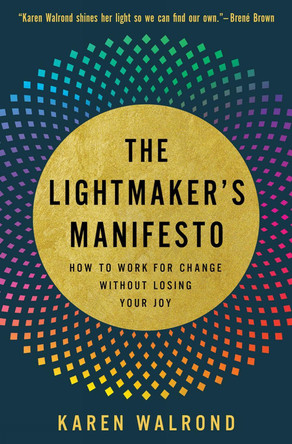 The Lightmaker's Manifesto: How to Work for Change without Losing Your Joy Karen Walrond 9798889837671