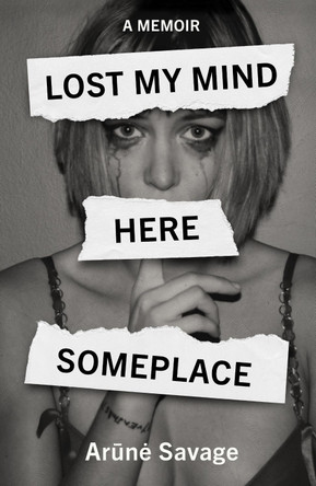 Lost My Mind Here Someplace: A Memoir Arūnė Savage 9781915406873