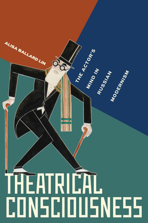 Theatrical Consciousness: The Actor's Mind in Russian Modernism Alisa Ballard Lin 9780810148437